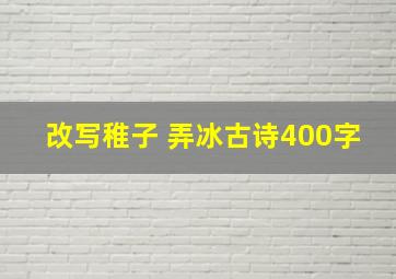 改写稚子 弄冰古诗400字